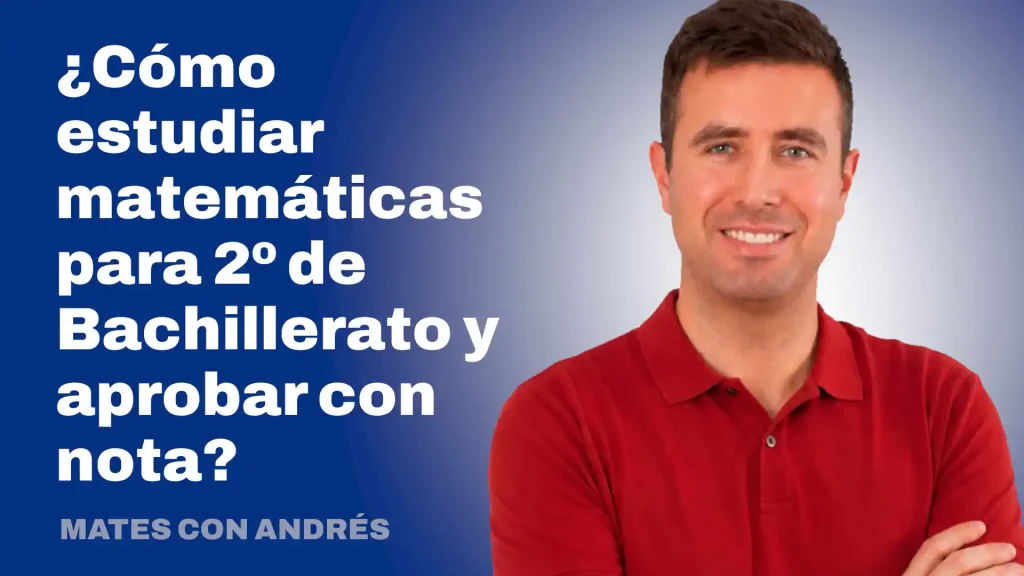 Andrés explicando método efectivo para estudiar matemáticas de segundo de Bachillerato